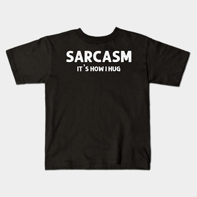 Sarcasm It's How I Hug  Funny Sarcasm 9 Kids T-Shirt by HayesHanna3bE2e